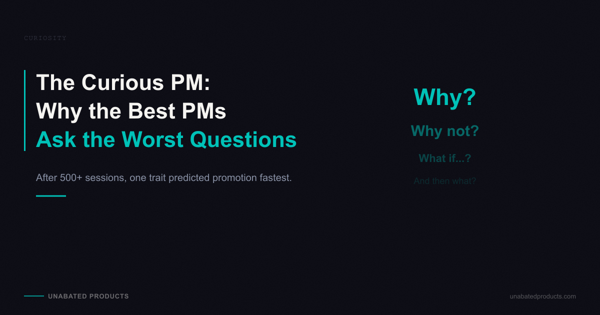 The Curious PM: Why the Best Product Managers Ask the Worst Questions