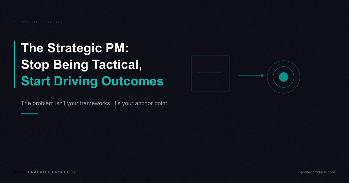 The Strategic PM: Stop Being Tactical, Start Driving Business Outcomes